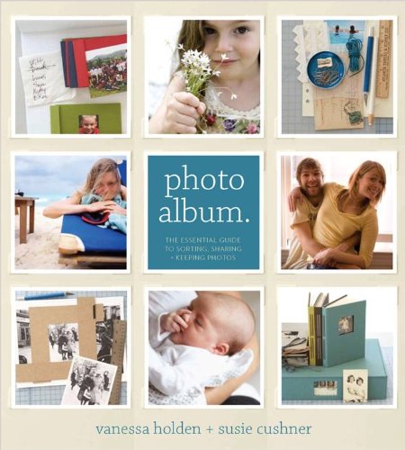 Photo Album. The Essential Guide to Sorting, Sharing and Keeping Your Photos. Photography