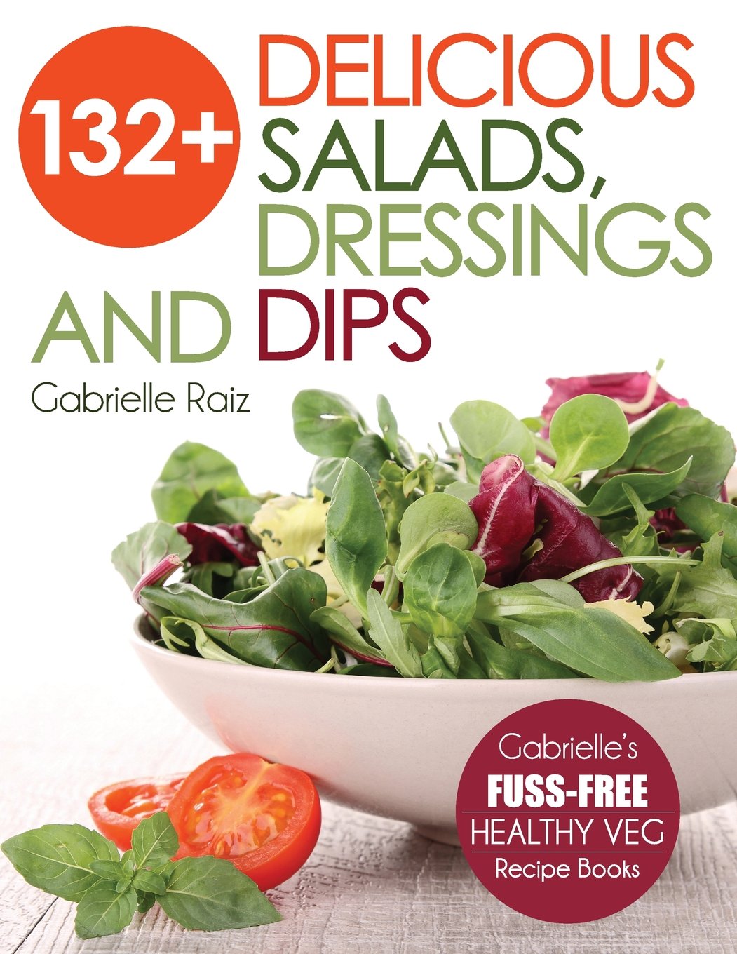 132+ Delicious Salads, Dressings And Dips: (Gabrielle's FUSS-FREE Healthy Veg Recipes) Health, Nutrition & Fitness