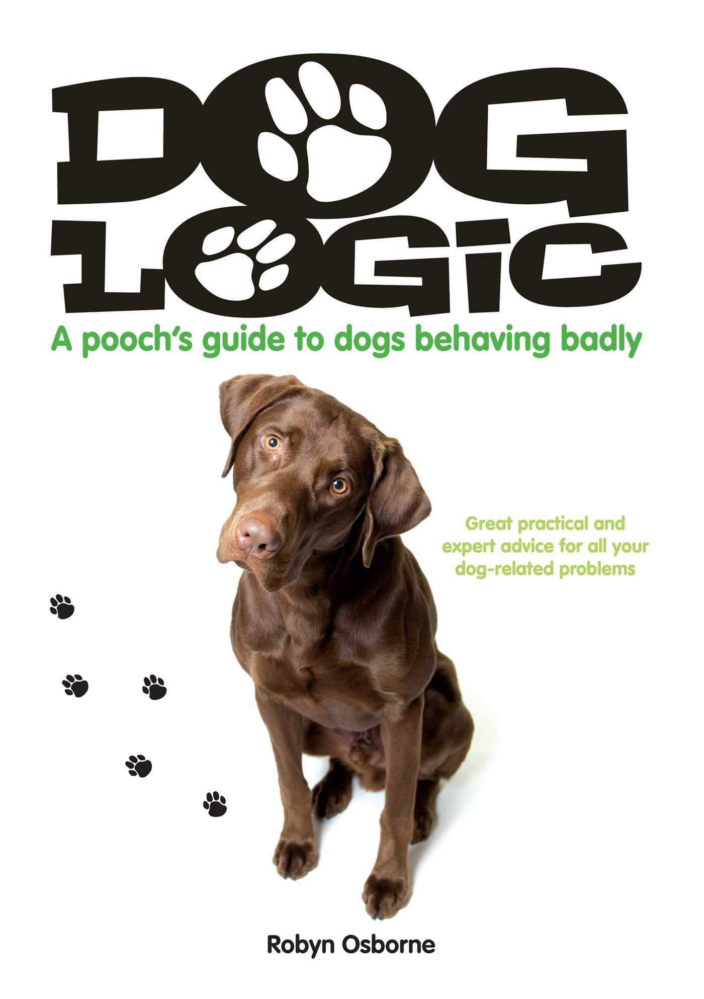 Dog Logic: A pooch’s guide to dogs behaving badly Pets