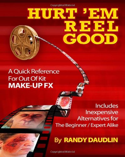 Hurt 'Em Reel Good: A Quick Reference For Out Of Kit Make-up Effects Learning & Reference