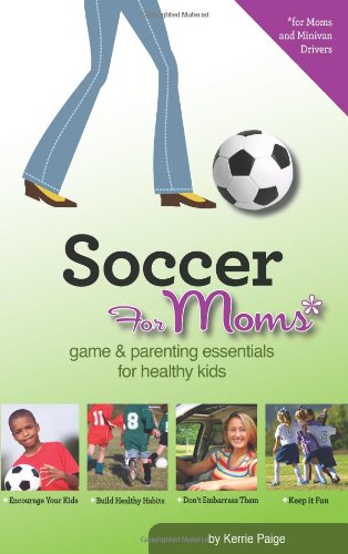 Soccer for Moms: Game & Parenting Essentials for Healthy Kids Parents & Children