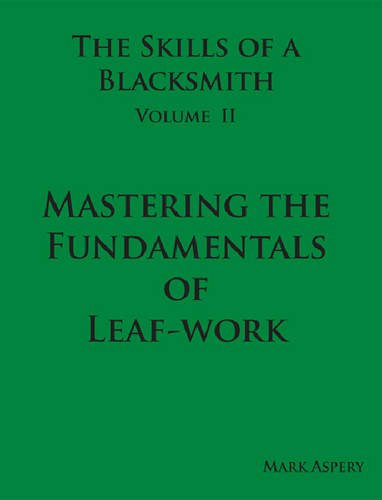 The Skills of a Blacksmith: v.2: Mastering the Fundamentals of Leaf-work (The Skills of a Blacksmith: Mastering the Fundamentals of Leaf-work) Film, Art & Culture