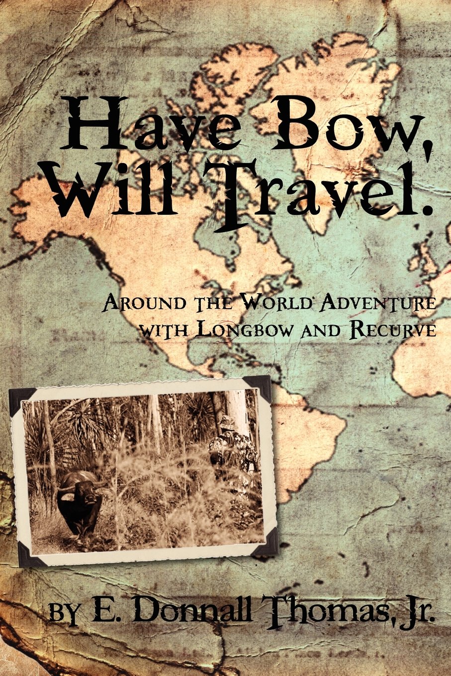Have Bow, Will Travel: Around the World Adventure with Longbow and Recurve Leisure, Home & Garden