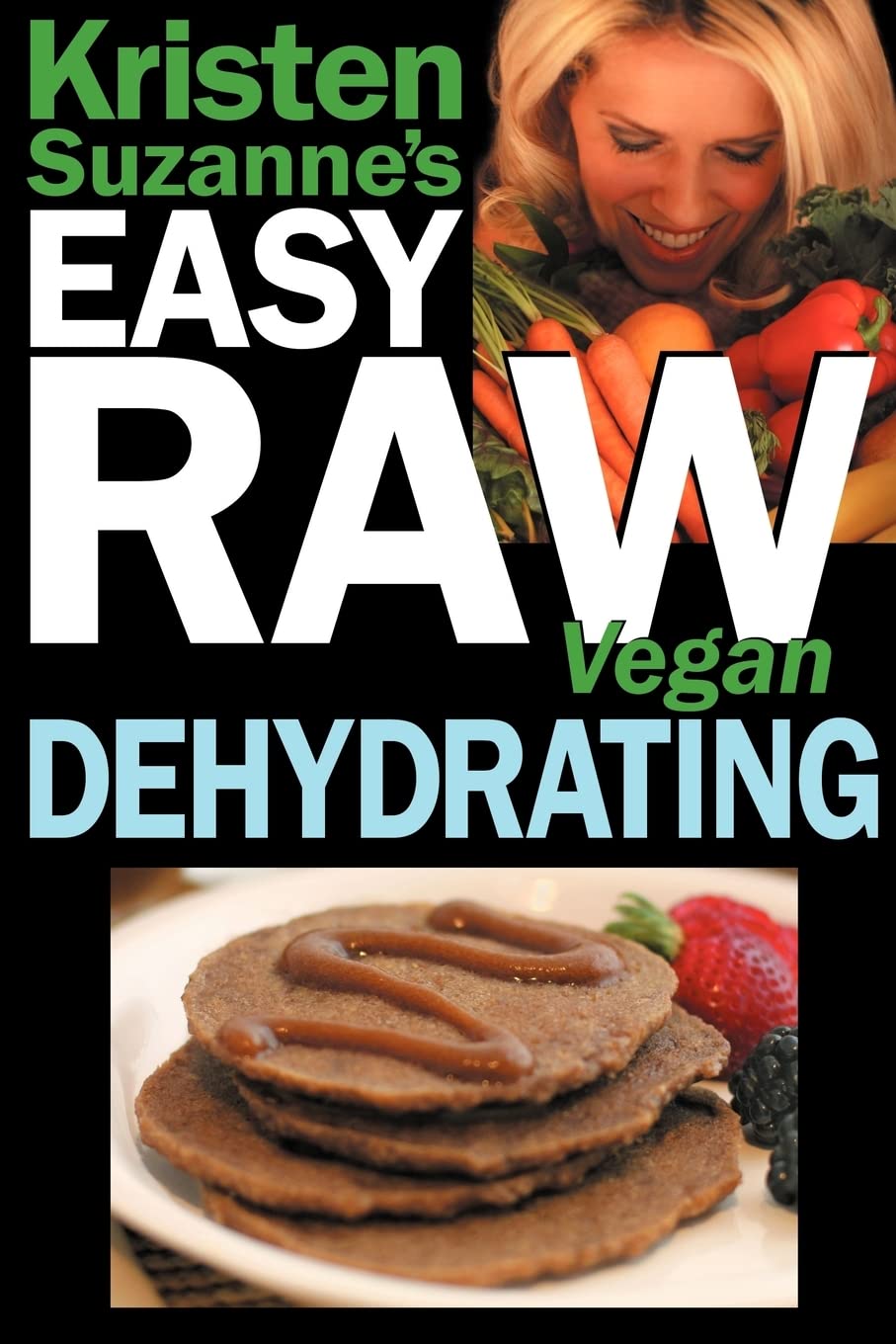 Kristen Suzanne's Easy Raw Vegan Dehydrating: Delicious & Easy Raw Food Recipes for Dehydrating Fruits, Vegetables, Nuts, Seeds, Pancakes, Crackers, ... Crackers, Breads, Granola, Bars & Wraps Leisure, Home & Garden