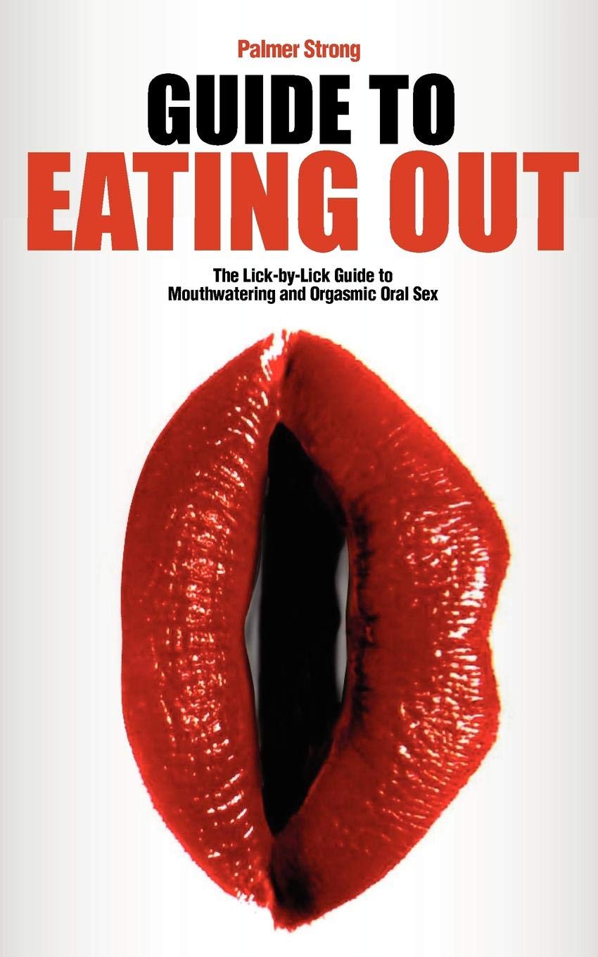 Guide to Eating Out - The Lick-by-Lick Guide to Mouthwatering and Orgasmic Oral Sex book