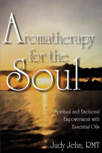 Aromatherapy for the Soul - Spiritual and Emotional Empowerment with Essential Oils book