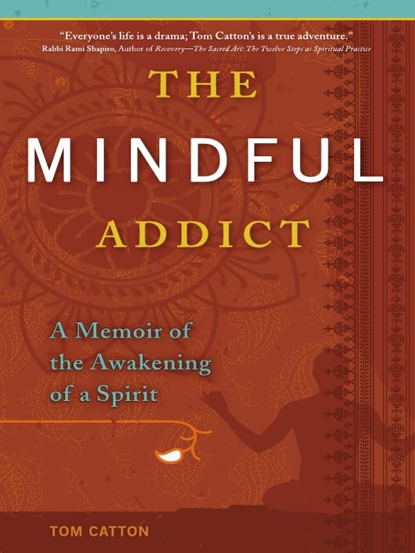 The Mindful Addict: A Memoir of the Awakening of a Spirit book
