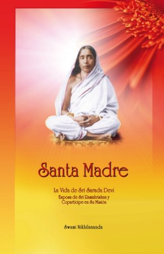 Santa Madre: La Vida de Sri Sarada Devi, Esposa de Sri Ramakrishna y Copartícipe en Su Misión book