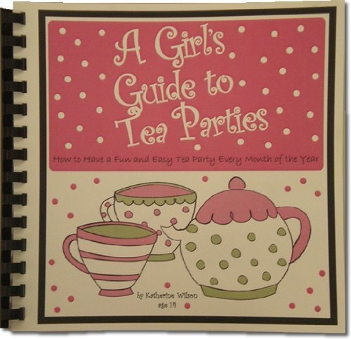 A Girl's Guide to Tea Parties, How to Have a Fun and Easy Tea Party Every Month of the Year Books