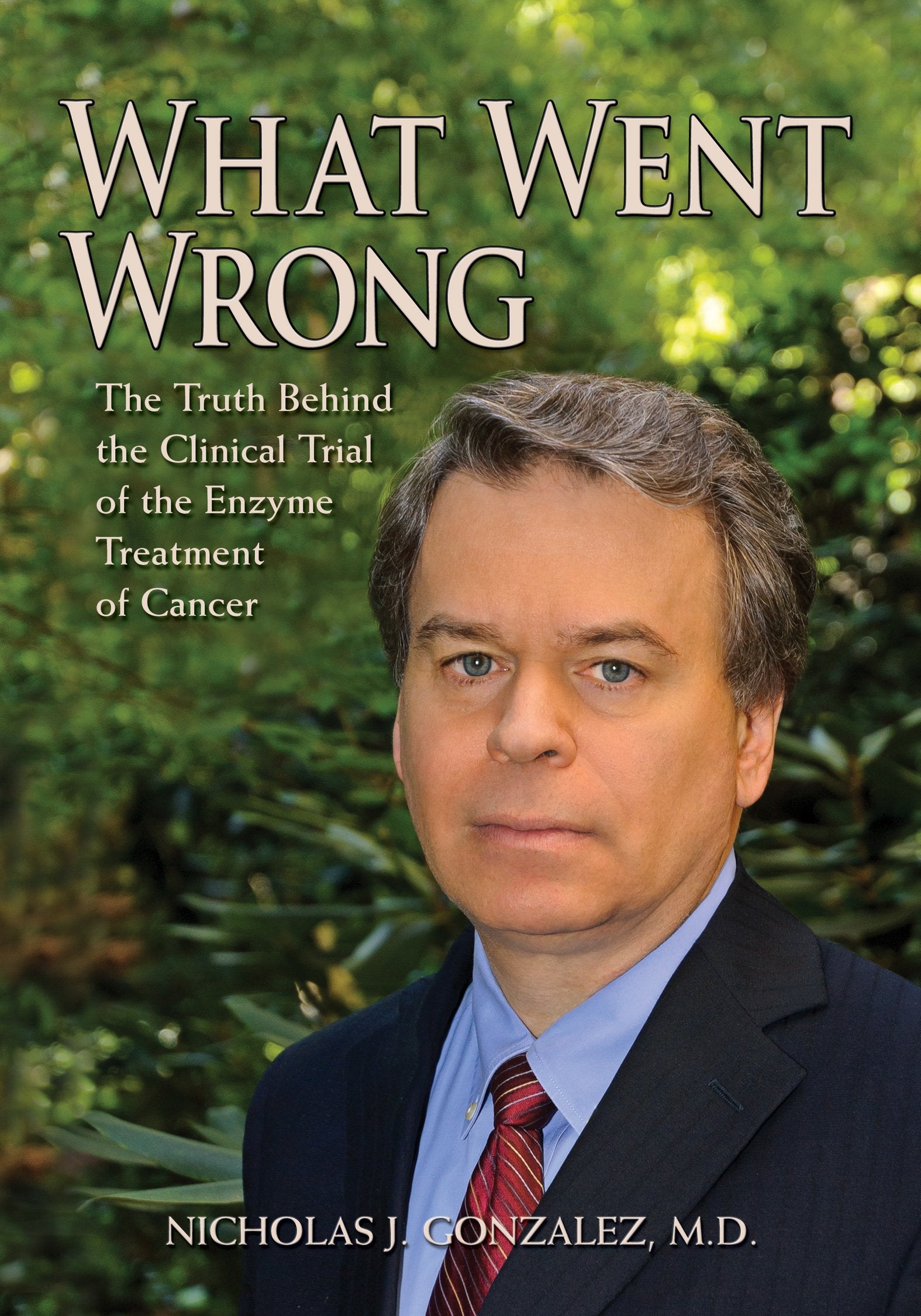 What Went Wrong: The Truth Behind the Clinical Trial of the Enzyme Treatment of Cancer book