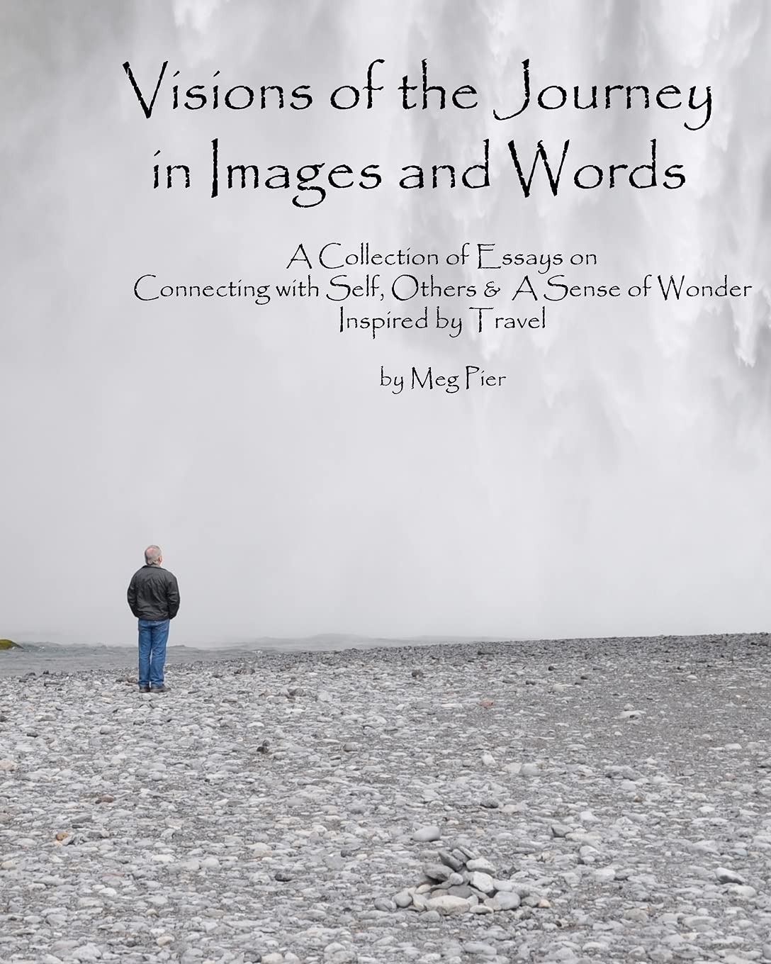 Visions of the Journey in Images and Words: A Collection of Essays on Life Lessons Imparted in Locales Around the World Travel Books