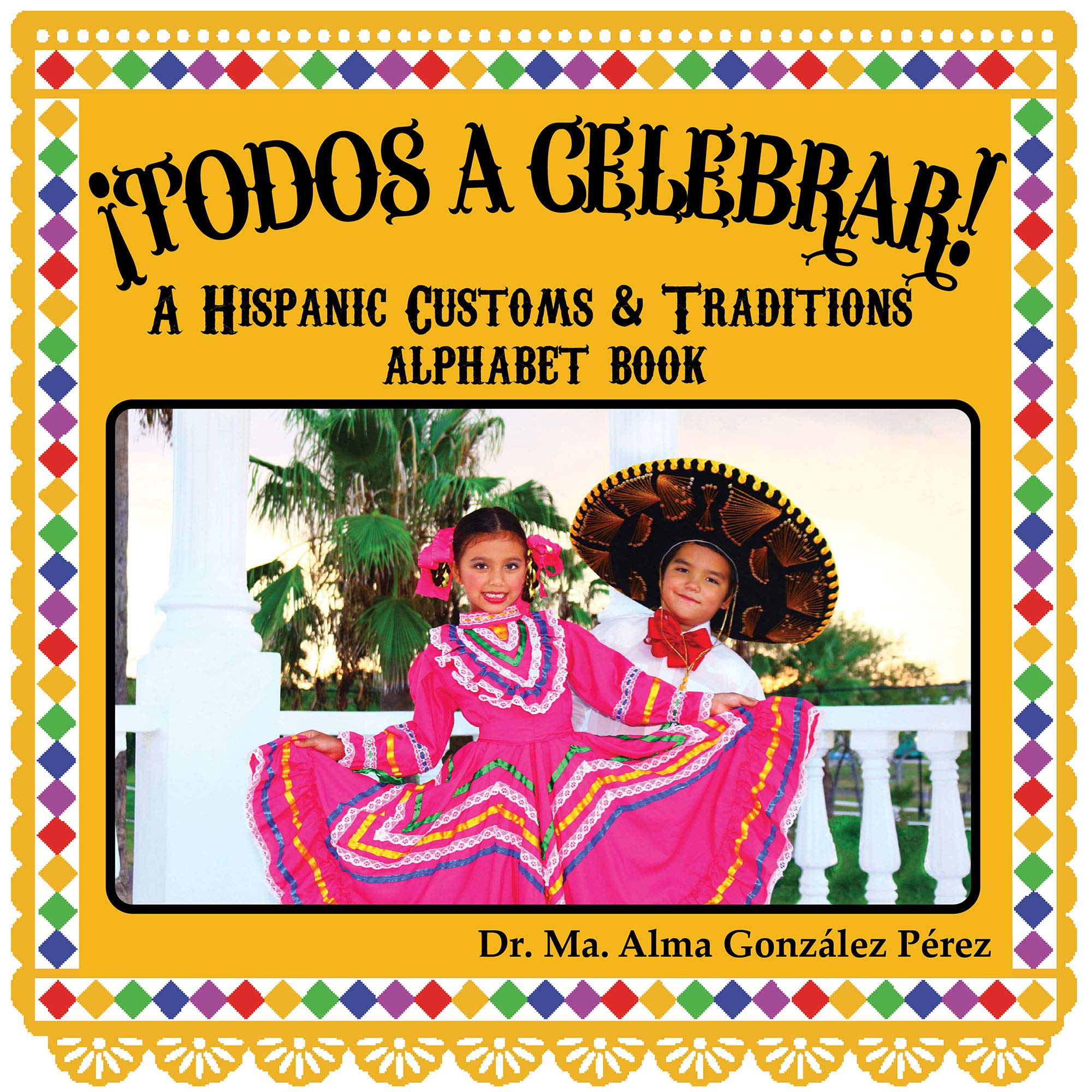 ¡Todos a Celebrar! A Hispanic Customs & Traditions Alphabet Book (Bilingual English and Spanish Edition) Foreign Languages ​​& Dictionaries
