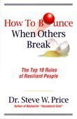 How to Bounce When Others Break: The Top 10 Rules of Resilient People book