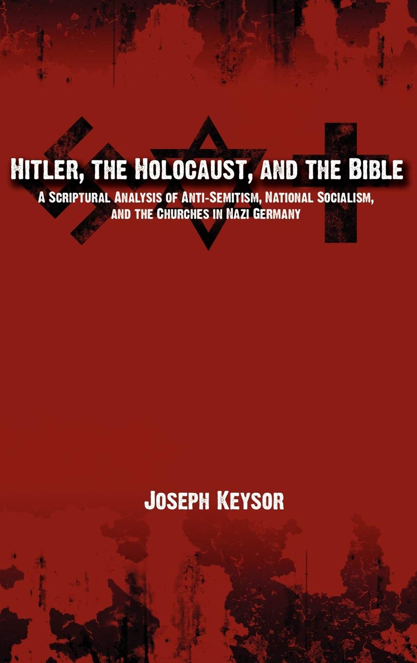 Hitler, the Holocaust, and the Bible: A Scriptural Analysis of Anti-Semitism, National Socialism, and the Churches in Nazi Germany Philosophy