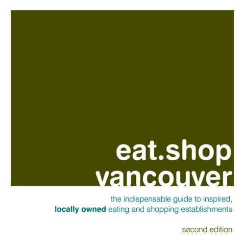 Eat.Shop Vancouver: An Encapsulated View of the Most Interesting, Inspired and Authentic Locally Owned Eating and Shopping Establishments in ... Owned Eating and Shopping (Eat.shop Guides) Leisure, Home & Garden