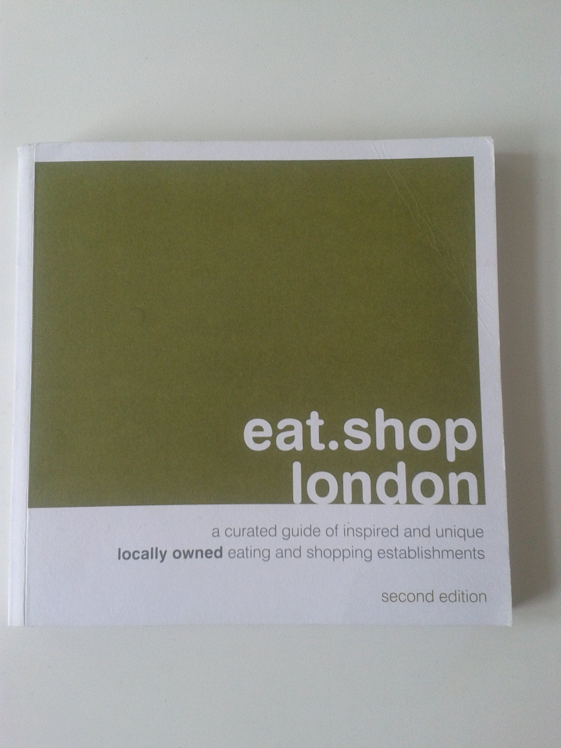 eat.shop london: An Encapsulated View of the Most Interesting, Inspired and Authentic Locally Owned Eationg and Shopping Establishments in London, England book