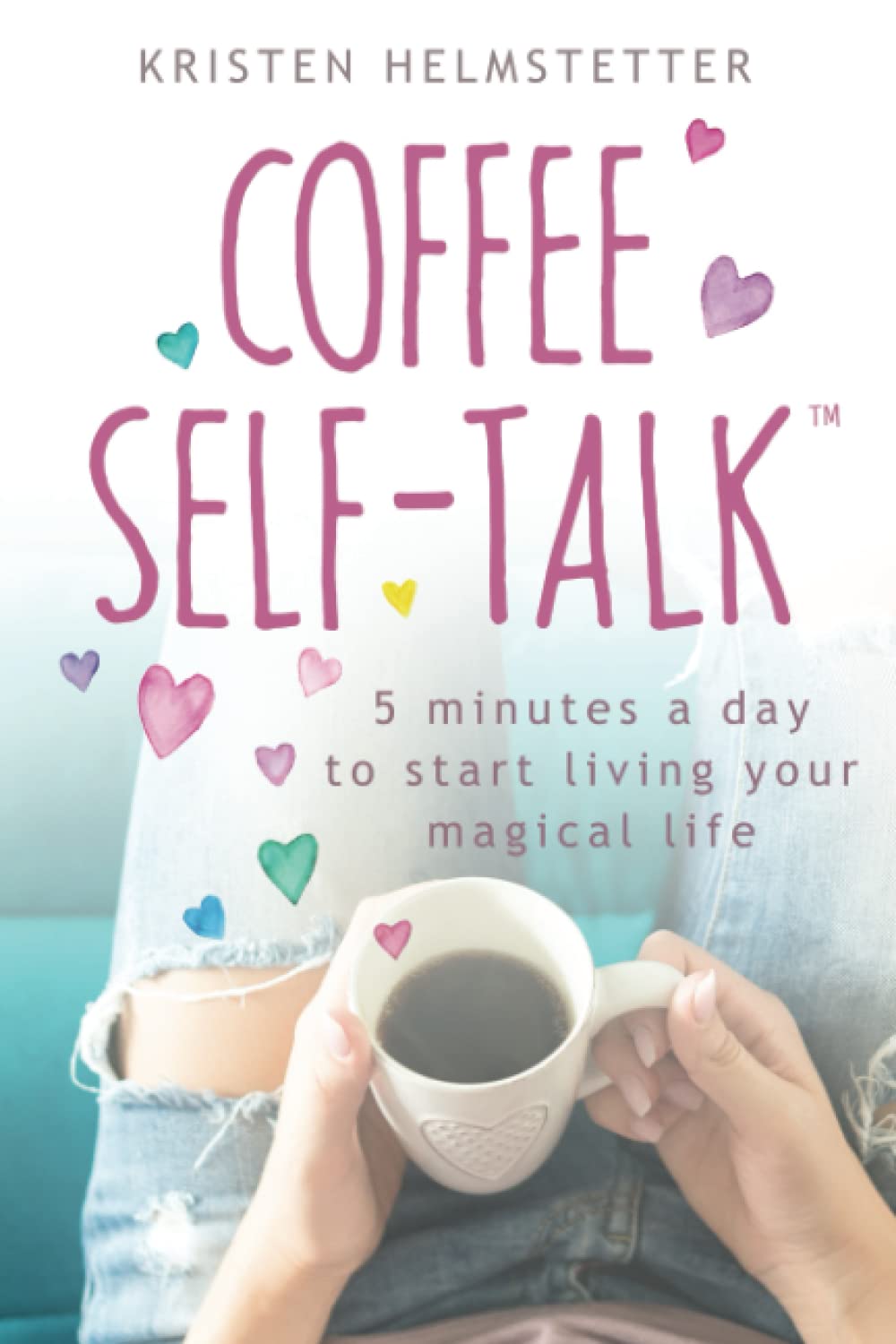Coffee Self-Talk: 5 Minutes a Day to Start Living Your Magical Life Business, Finance & Career