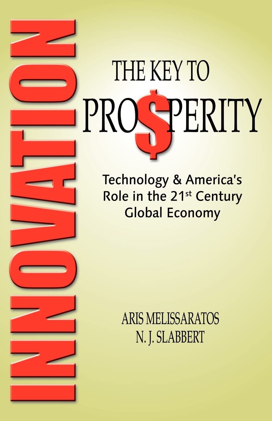 Innovation: The Key to Prosperity, Technology & America's Role in the 21st Century Global Economy Business & Technology