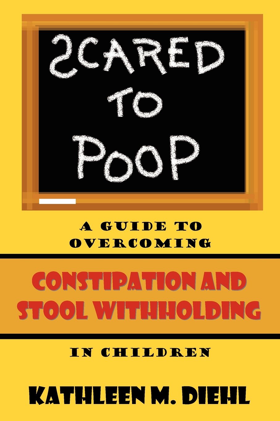 Scared to Poop: A Guide to Overcoming Constipation and Stool Withholding in Children Parents & Children