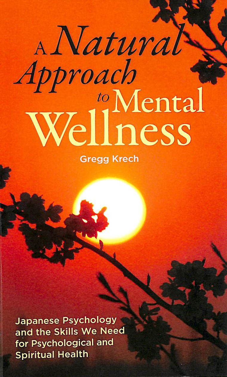 A Natural Approach to Mental Wellness: Japanese Psychology and the Skills We Need for Psychological and Spiritual Health Psychology