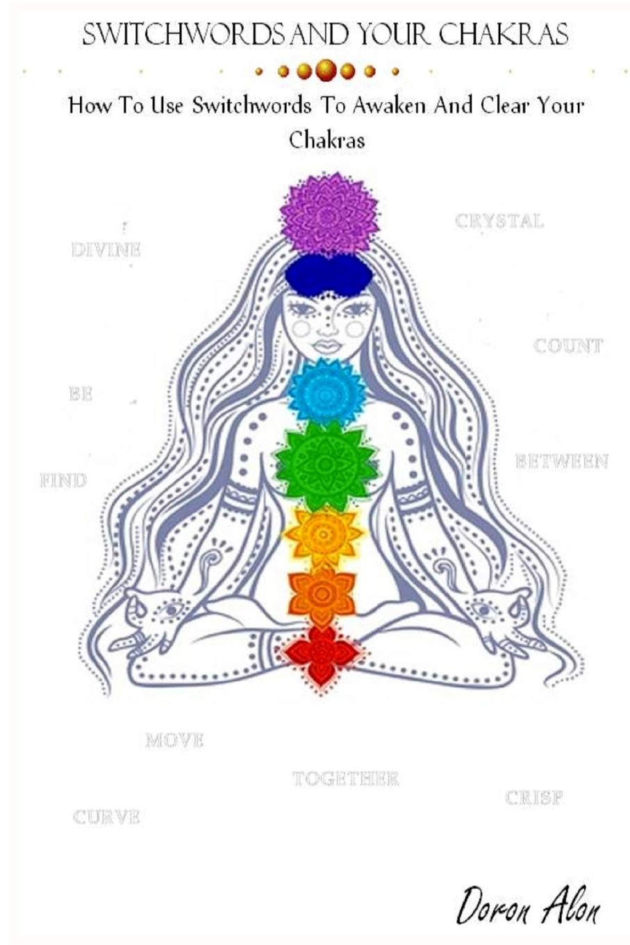 Switchwords And Your Chakras: How To Use Switchwords To Awaken And Clear Your Chakras (Switchwords Series, Band 5) Religion & Esotericism