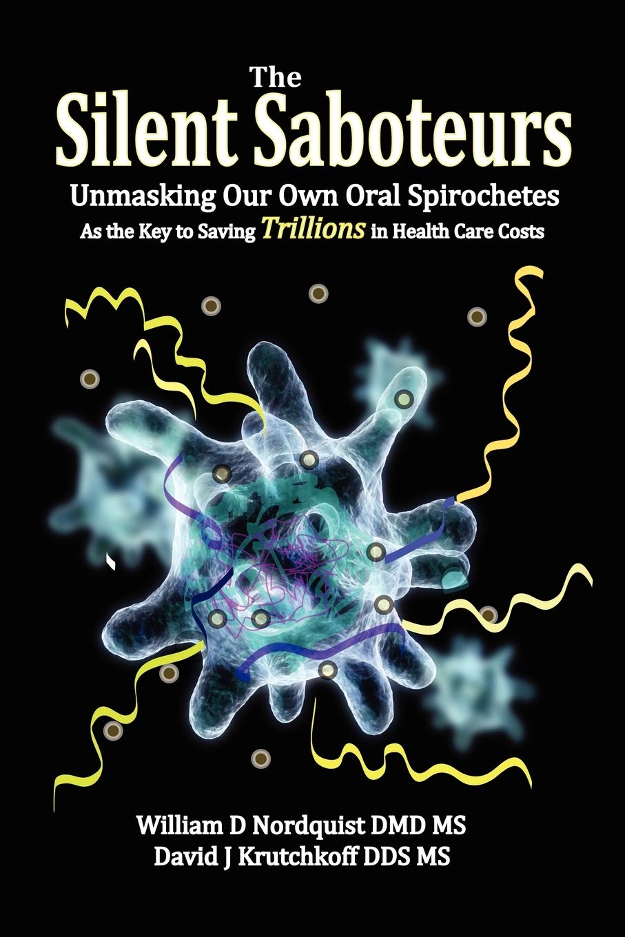 The Silent Saboteurs: Unmasking Our Own Oral Spirochetes as the Key to Saving Trillions in Health Care Costs book