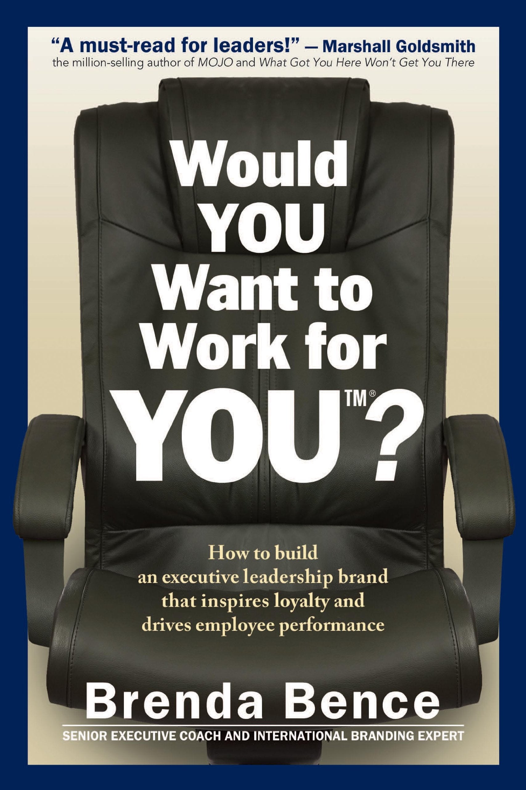 Would You Want to Work for You?: How to Build an Executive Leadership Brand That Inspires Loyalty and Drives Employee Performance Business, Finance & Career