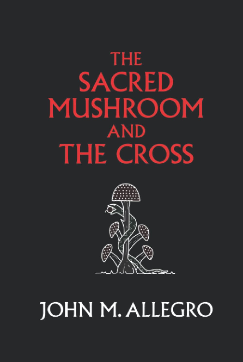 The Sacred Mushroom and The Cross: A study of the nature and origins of Christianity within the fertility cults of the ancient Near East Religion & Esotericism