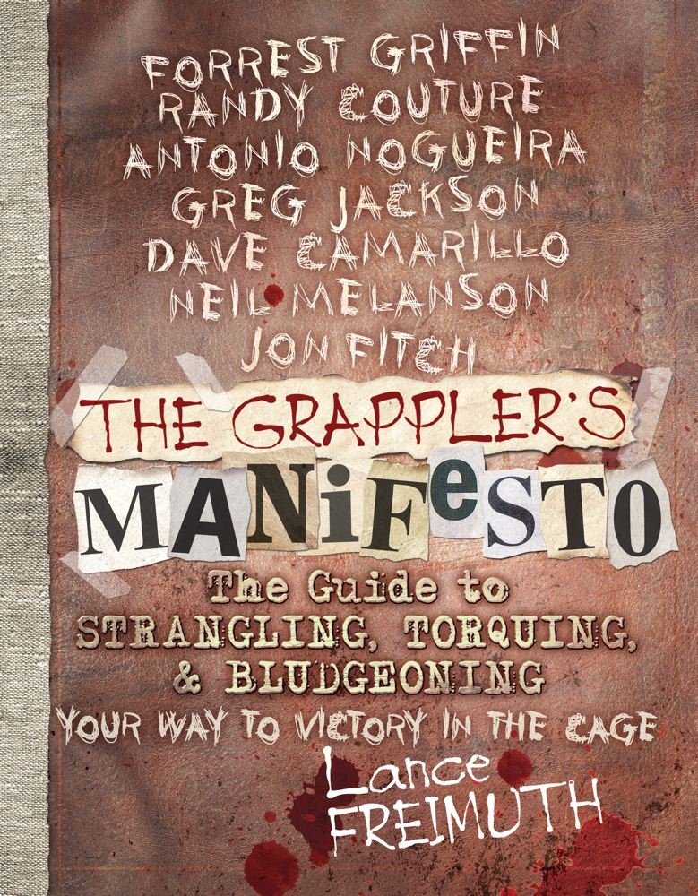 The Grappler's Manifesto: The Guide to Strangling, Torquing, & Bludgeoning Your Way to Victory in The Cage: The Guide to Strangling, Torquing, and Bludgeoning Your Way to Victory in the Cage Leisure & Fun