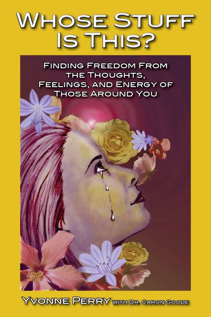 Whose Stuff Is This?: Finding Freedom from the Negative Thoughts, Feelings, and Energy of Those Around You Psychology