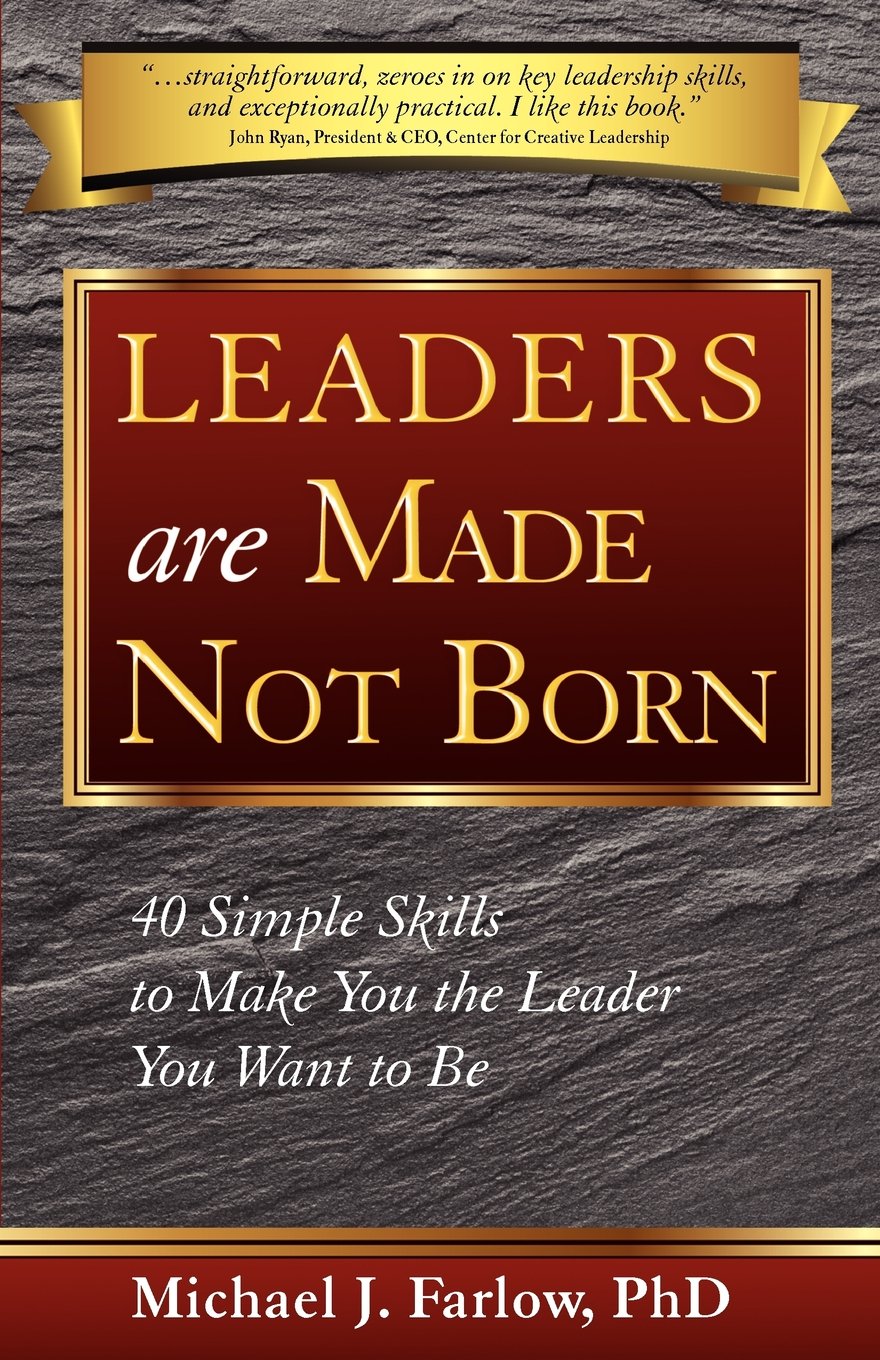 Leaders are Made Not Born: 40 Simple Skills to Make You the Leader You Want to Be Business, Finance & Career