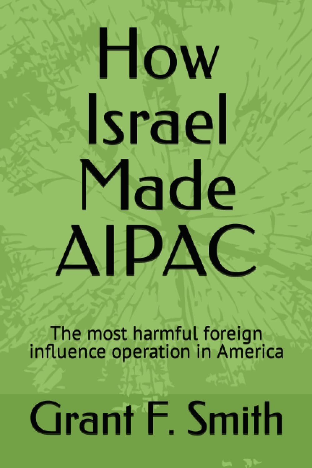 How Israel Made AIPAC: The Most Harmful Foreign Influence Operation in America book