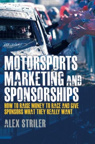 Motorsports Marketing and Sponsorships: How to Raise Money to Race and Give Sponsors What They Really Want Leisure & Fun