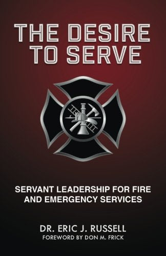 Desire to Serve: Servant Leadership for Fire and Emergency Services Business, Finance & Career