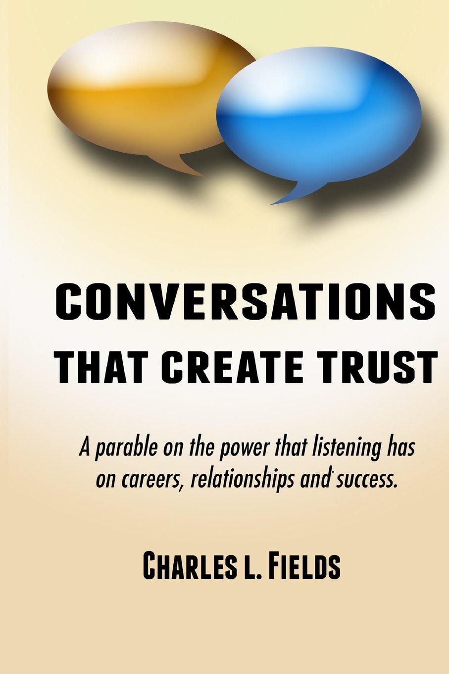Conversations That Create Trust: A parable on the power listening has on careers, relationships and success. Business, Finance & Career
