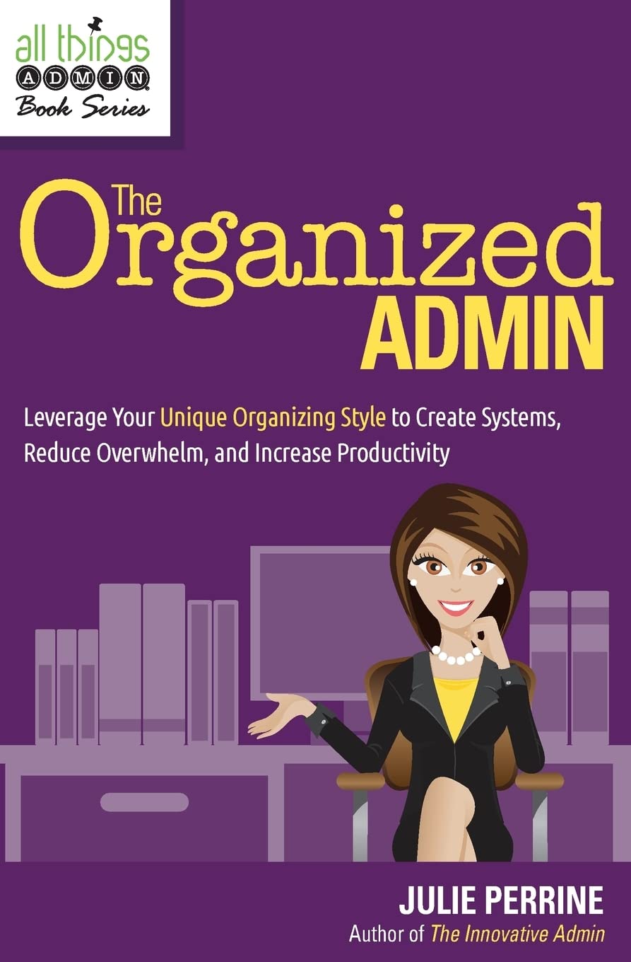 The Organized Admin: Leverage Your Unique Organizing Style to Create Systems, Reduce Overwhelm, and Increase Productivity (All Things Admin Book Series) Business, Finance & Career