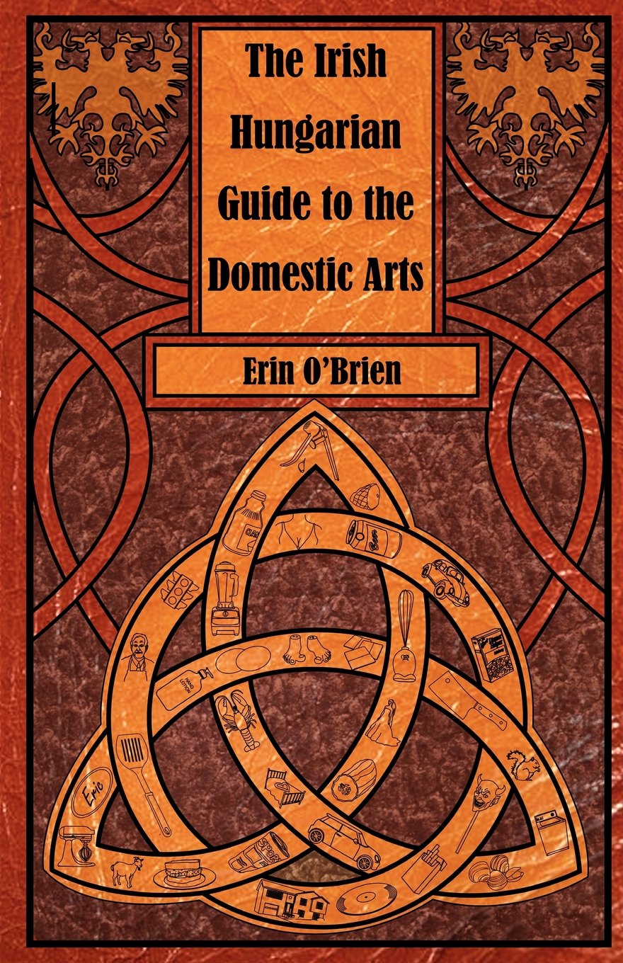 The Irish Hungarian Guide to the Domestic Arts Essays & Short Stories