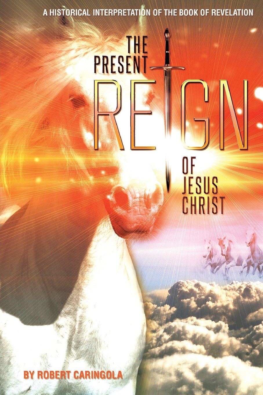 The Present Reign of Jesus Christ: A Historical Interpretation of the Book of Revelation Social Sciences