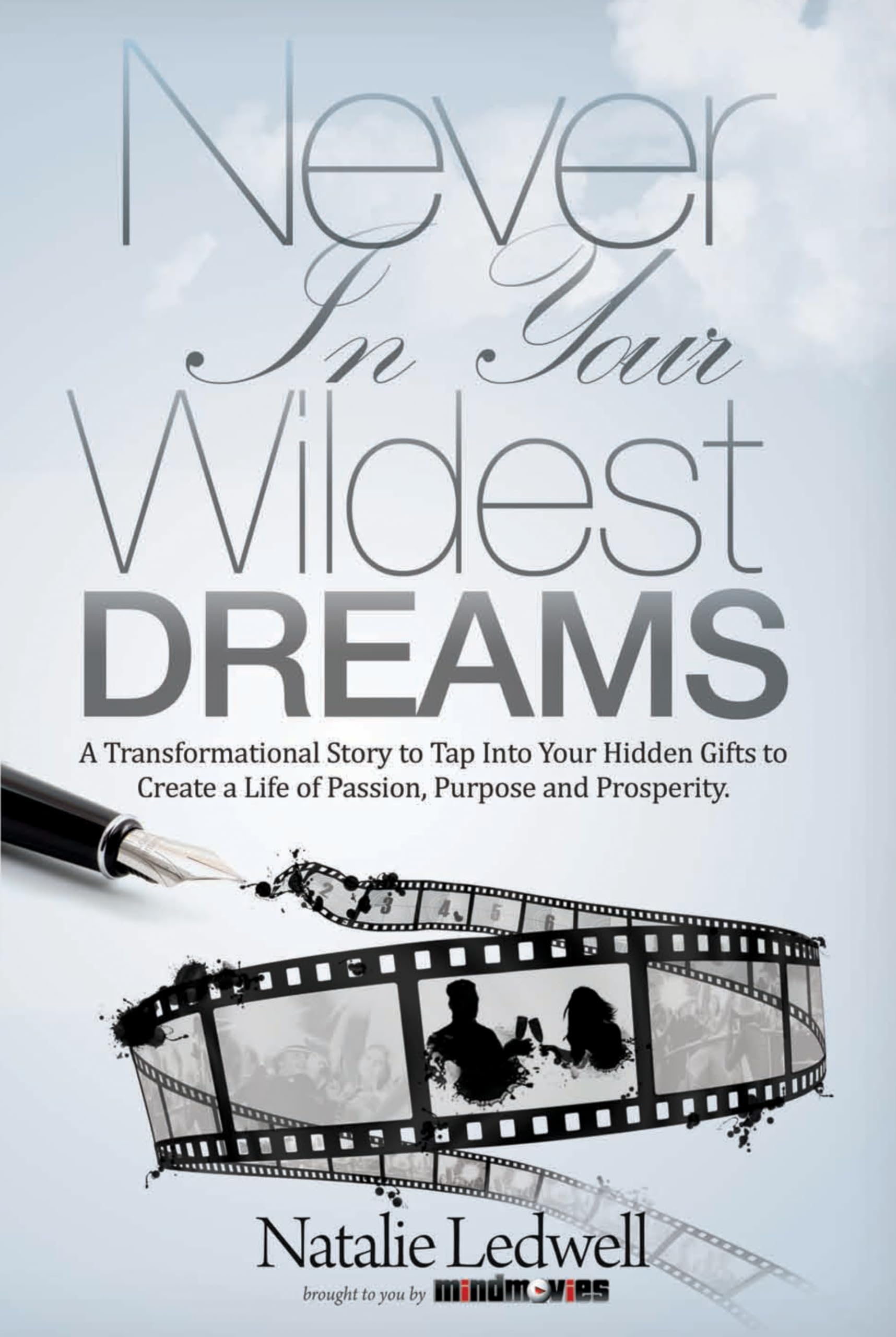 Never in Your Wildest Dreams: A Transformational Story to Tap Into Your Hidden Gifts to Create a Life of Passion, Purpose and Prosperity Business, Finance & Career
