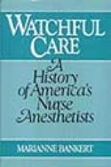 Watchful Care A History of America's Nurse Anesthetists book