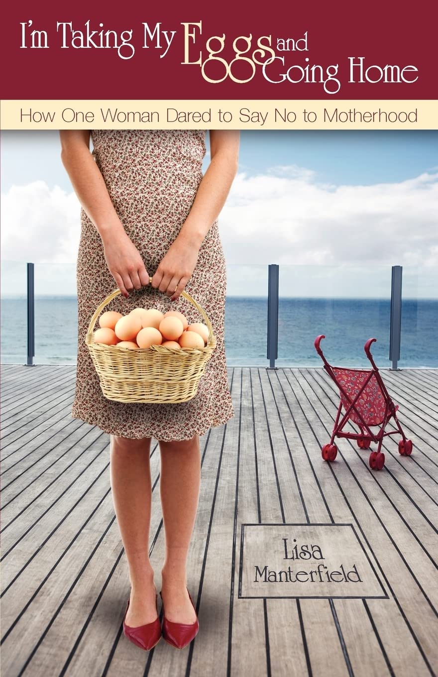 I'm Taking My Eggs and Going Home: How One Woman Dared to Say No to Motherhood Social Sciences