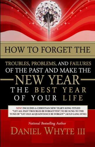 How to Forget the Troubles, Problems, and Failures of the Past and Make the New Year the Best Year of Your Life Religion & Esotericism