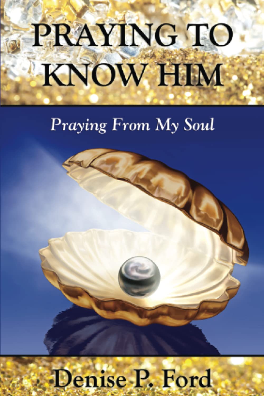 Praying To Know Him: Praying From My Soul Social Sciences
