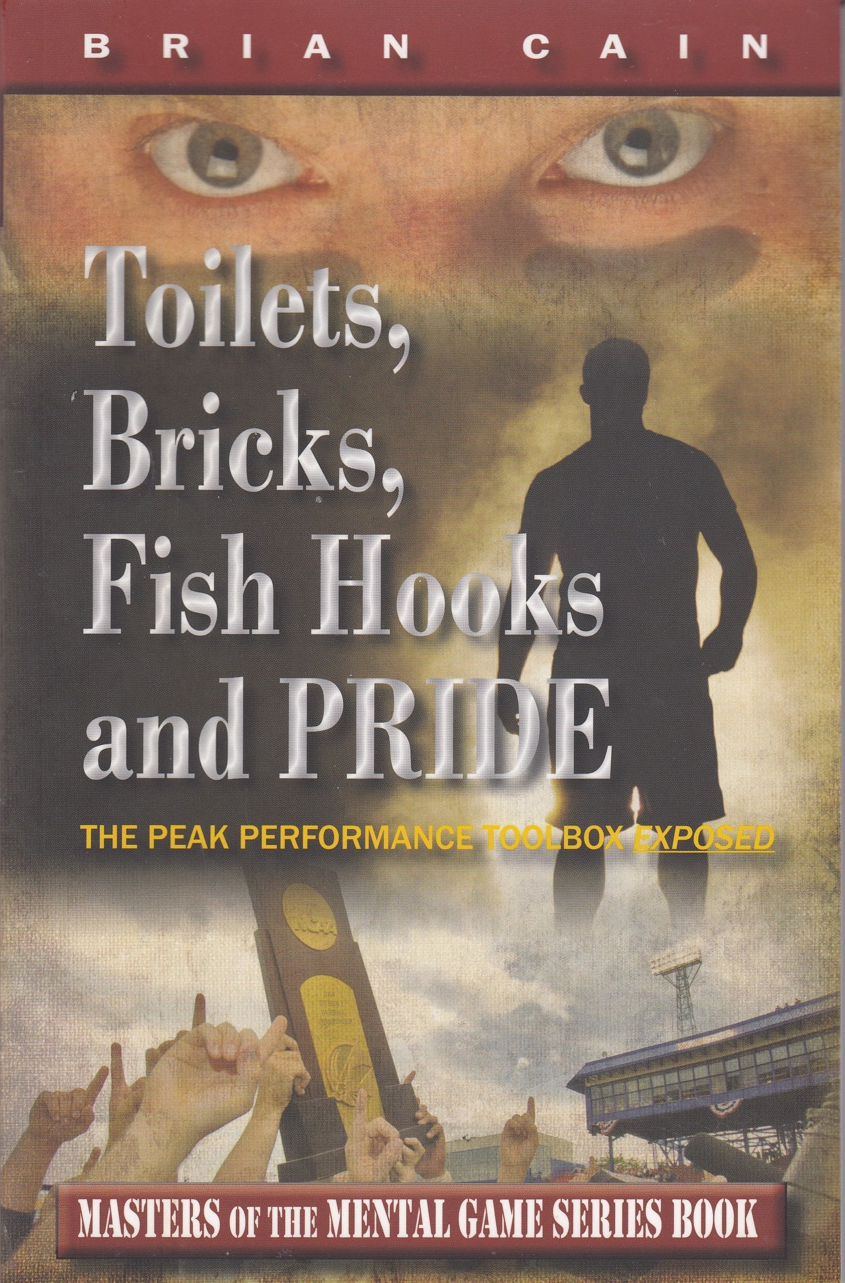 Toilets, Bricks, Fish Hooks and PRIDE: The Peak Performance Toolbox EXPOSED - 2nd Edition - DEAL DIRECTLY WITH THE AUTHOR (Masters of The Mental Game) Books