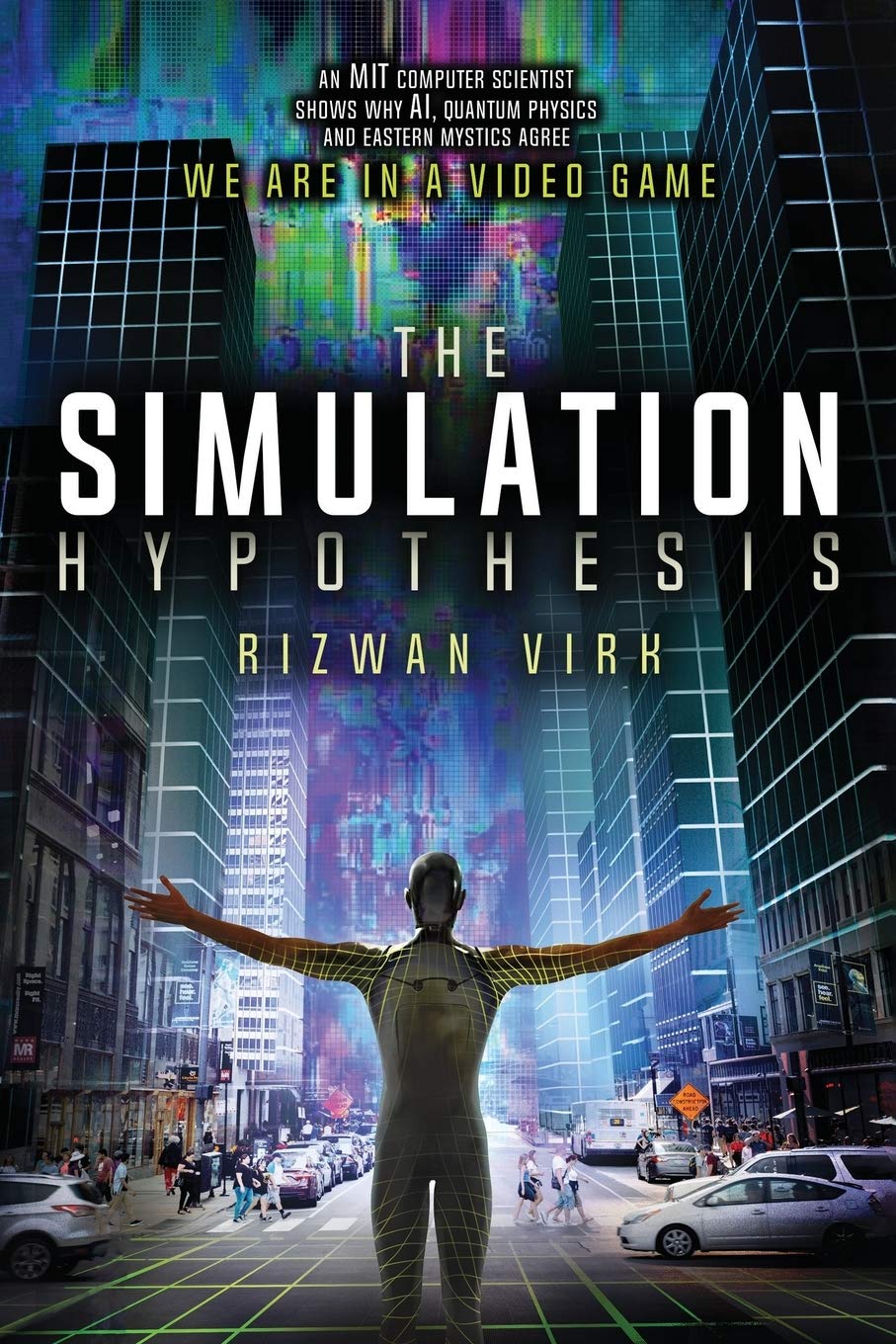 The Simulation Hypothesis: An MIT Computer Scientist Shows Why AI, Quantum Physics and Eastern Mystics All Agree We Are In a Video Game Computer Science