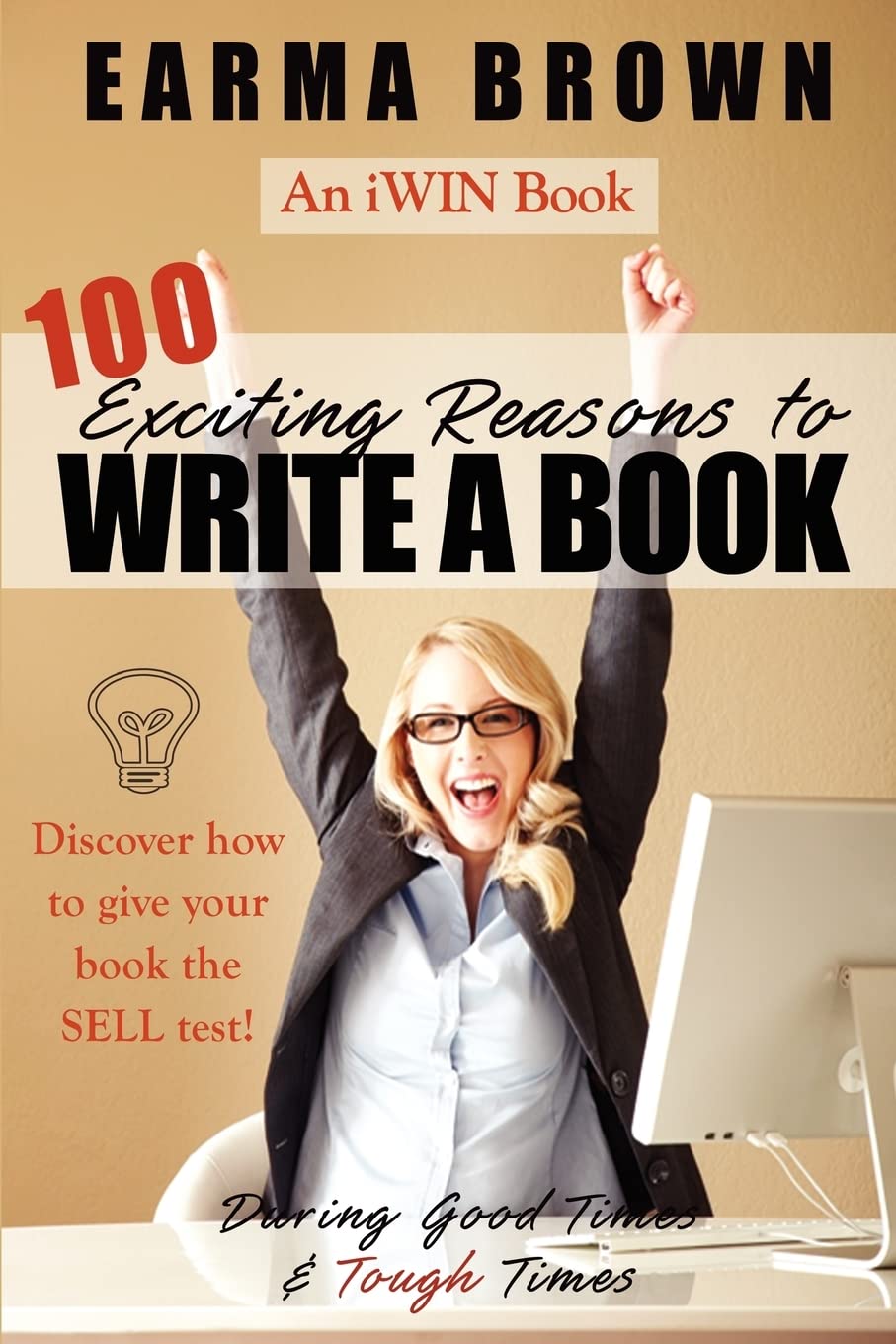100 Exciting Reasons to Write a Book: During Good Times and Tough Times: Discover how to give your book manuscript the SELL test! (How To Write A Book Guides, Band 11) Learning & Reference