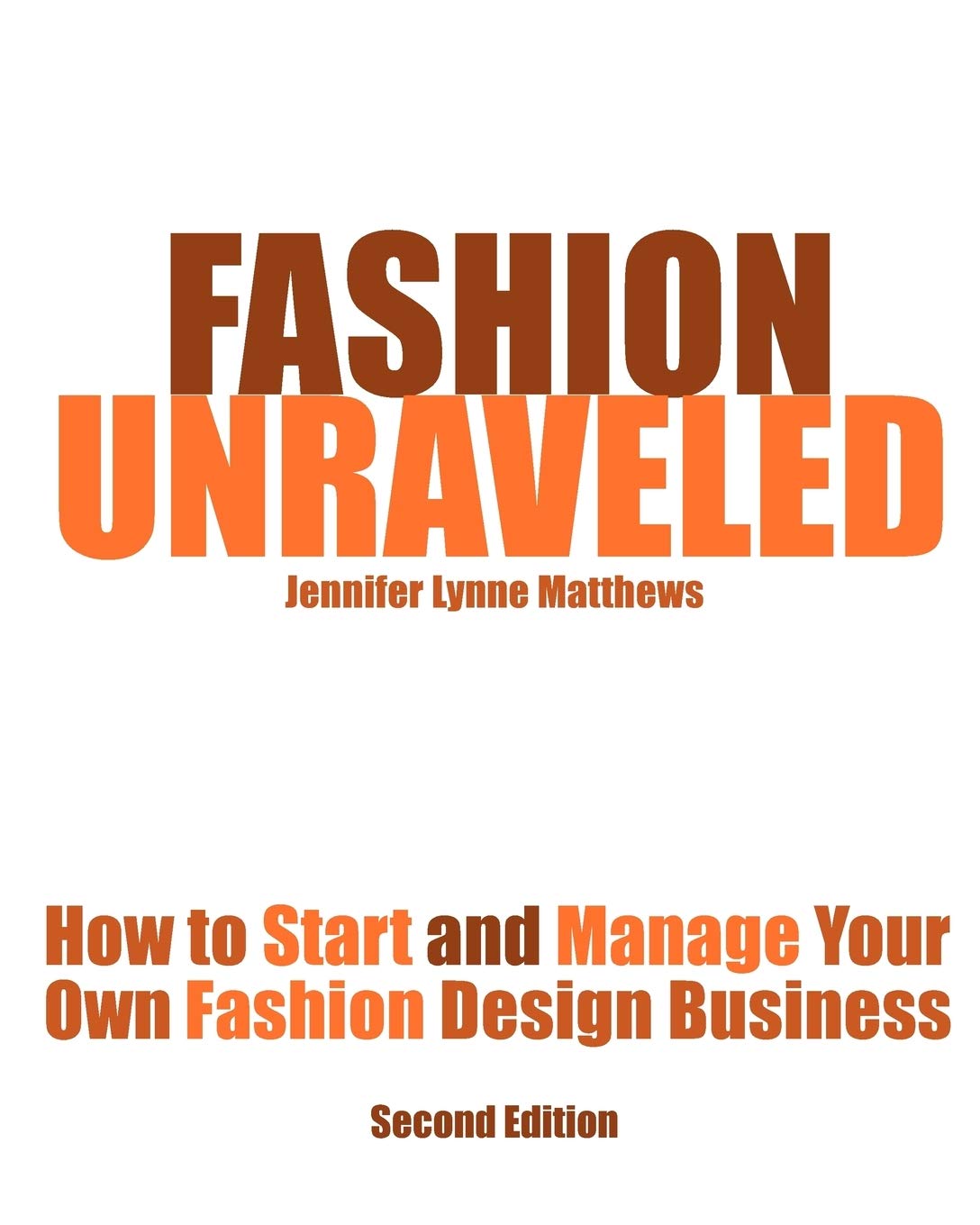 Fashion Unraveled - Second Edition: How to Start and Manage Your Own Fashion (or Craft) Design Business Business, Finance & Career
