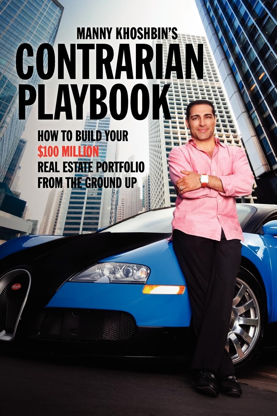 Manny Khoshbin's Contrarian PlayBook: How to Build Your $100 Million Real Estate Portfolio From the Ground Up Business, Finance & Career