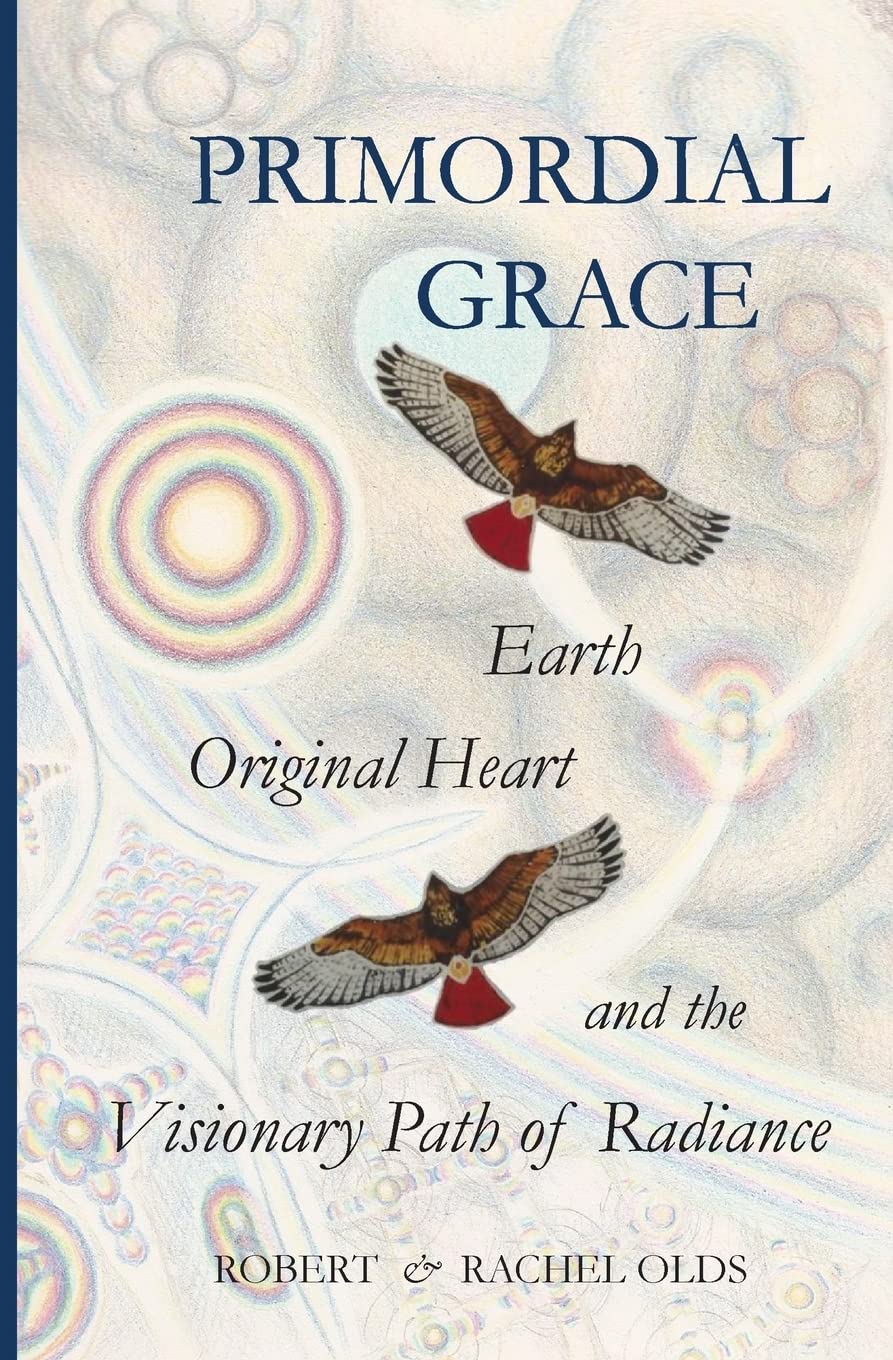Primordial Grace: Earth, Original Heart, and the Visionary Path of Radiance book