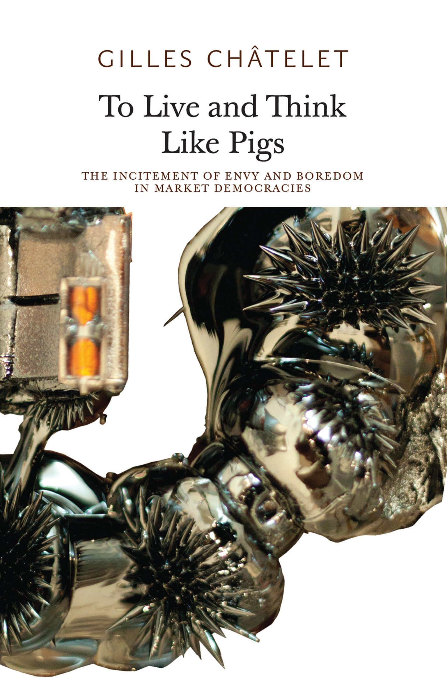 To Live and Think Like Pigs: The Incitement of Envy and Boredom in Market Democracies (Urbanomic / Sequence Press) Philosophy